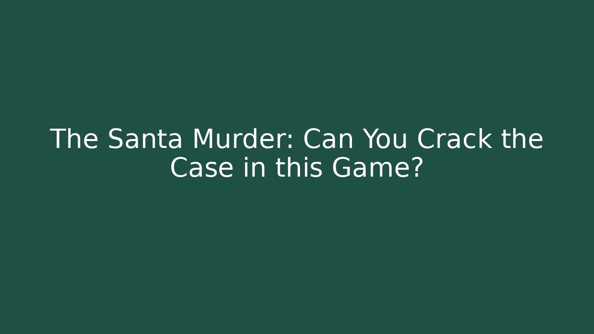 The Santa Murder: Can You Crack the Case in this Game?