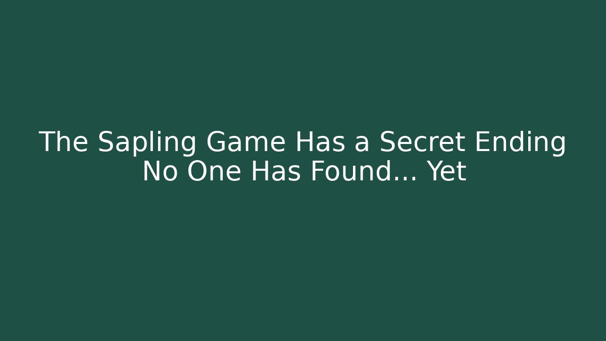 The Sapling Game Has a Secret Ending No One Has Found… Yet