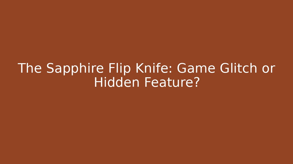 The Sapphire Flip Knife: Game Glitch or Hidden Feature?