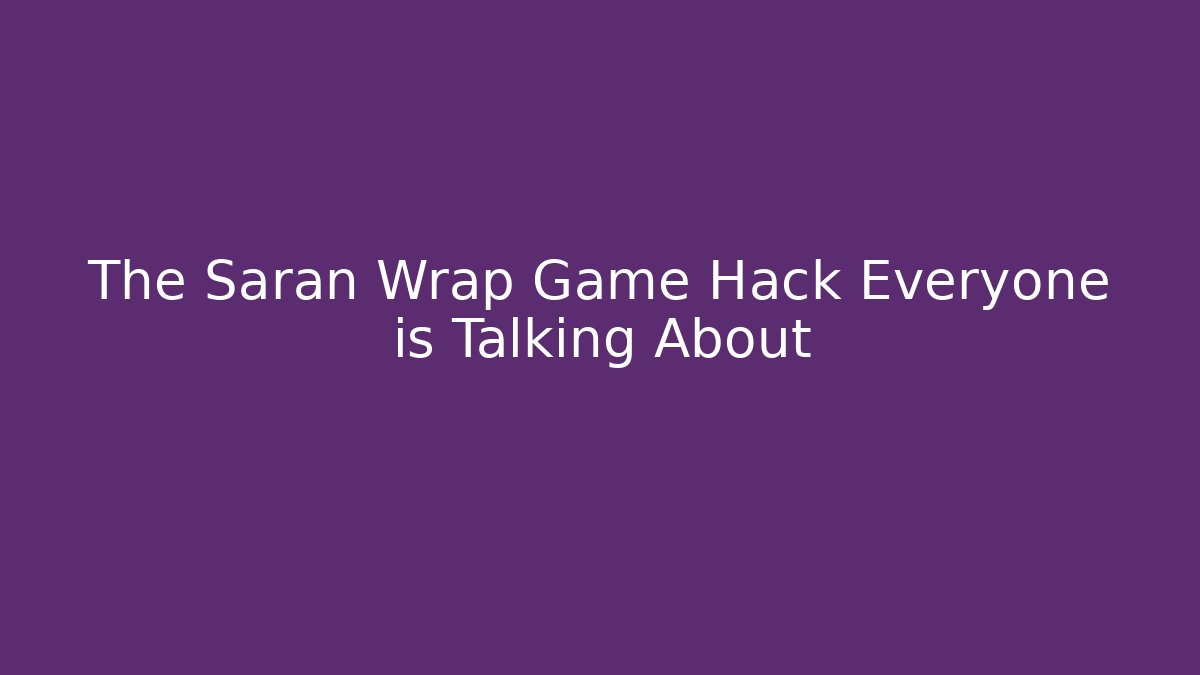 The Saran Wrap Game Hack Everyone is Talking About - Critter Realm