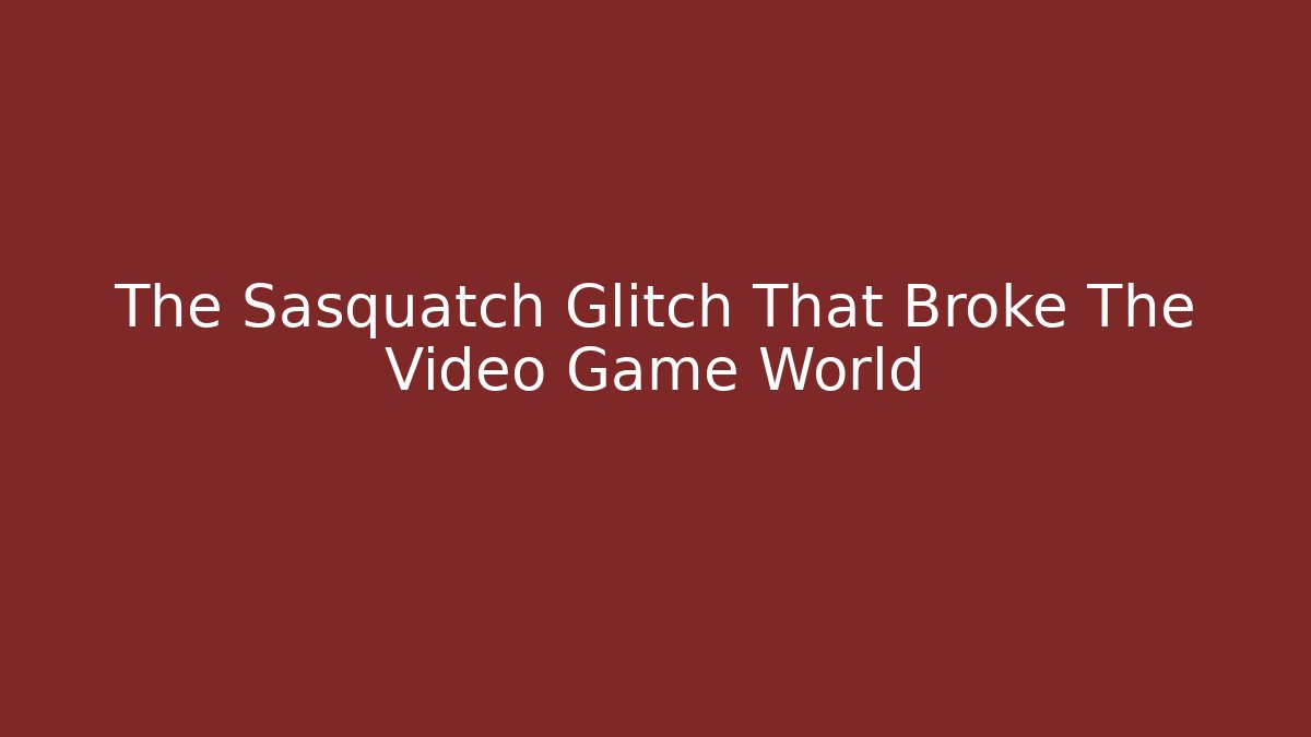 The Sasquatch Glitch That Broke The Video Game World