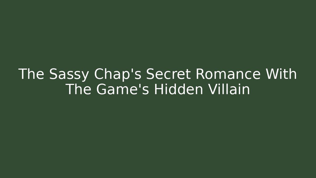 The Sassy Chap's Secret Romance With The Game's Hidden Villain