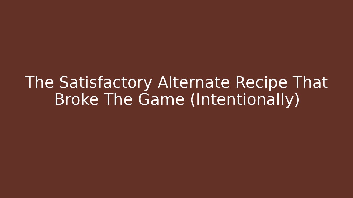 The Satisfactory Alternate Recipe That Broke The Game (Intentionally)