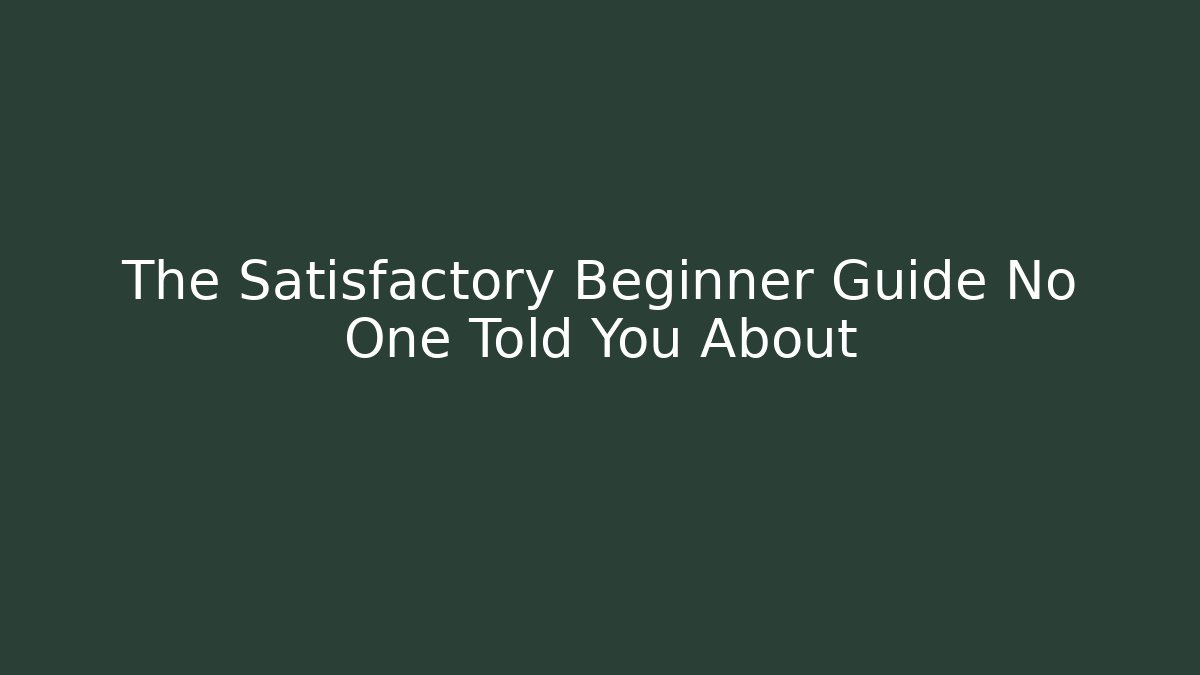 The Satisfactory Beginner Guide No One Told You About - Critter Realm
