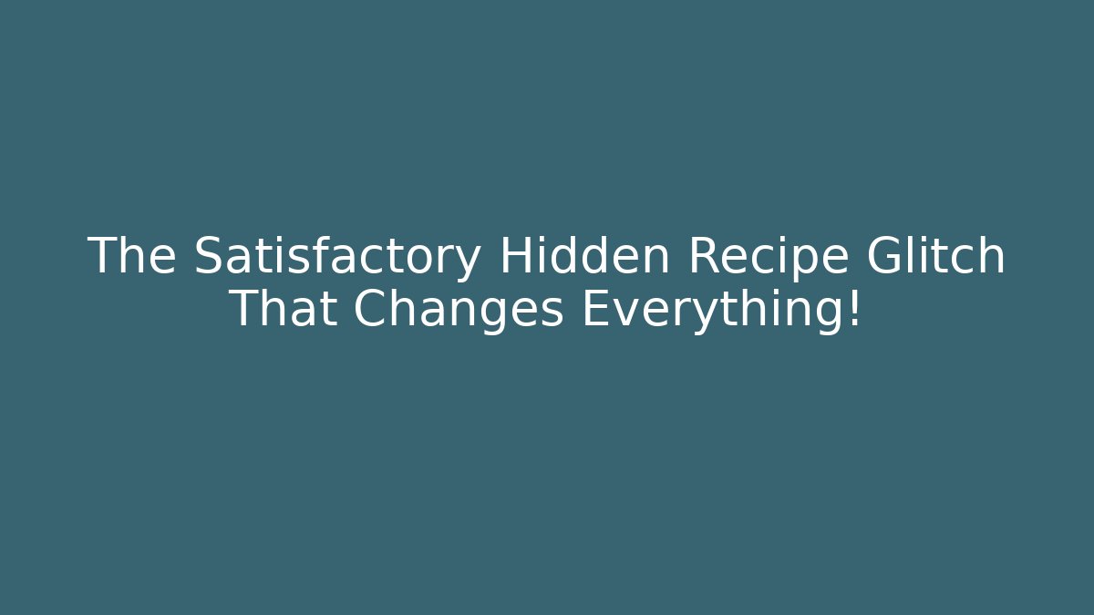 The Satisfactory Hidden Recipe Glitch That Changes Everything!
