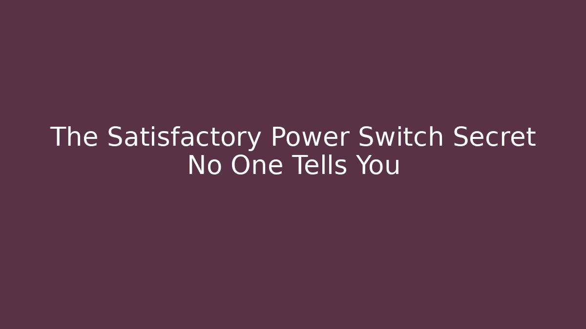 The Satisfactory Power Switch Secret No One Tells You