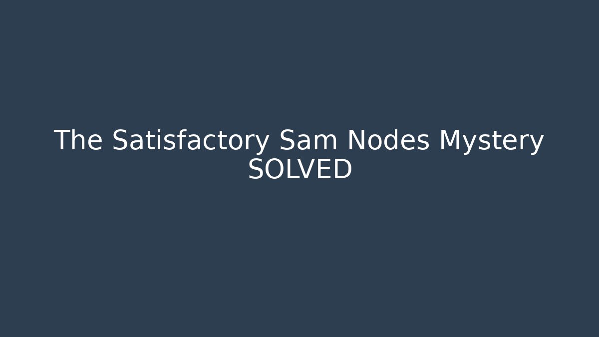 The Satisfactory Sam Nodes Mystery SOLVED