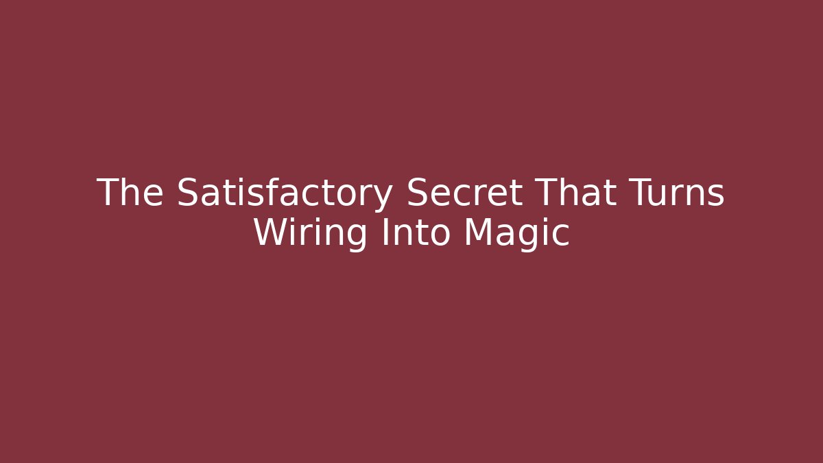 The Satisfactory Secret That Turns Wiring Into Magic