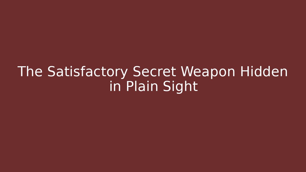 The Satisfactory Secret Weapon Hidden in Plain Sight