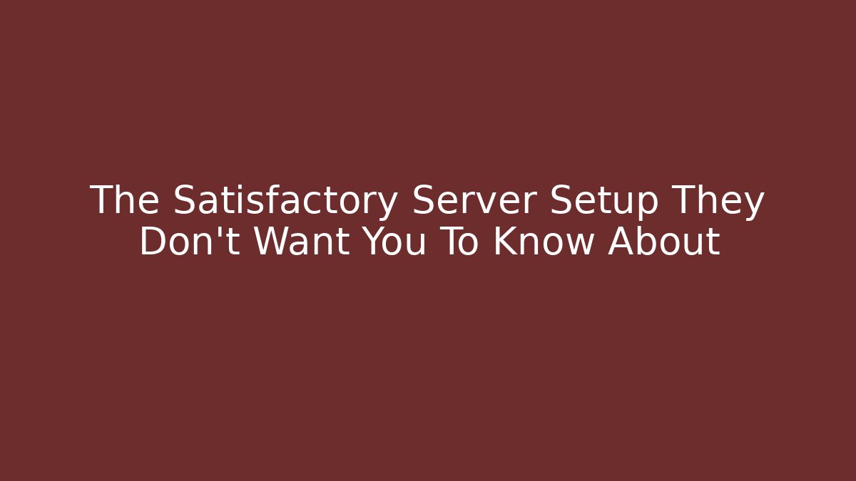 The Satisfactory Server Setup They Don't Want You To Know About - Critter Realm