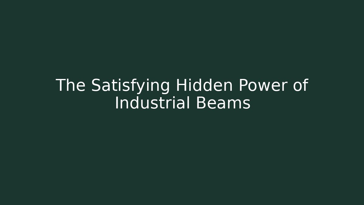 The Satisfying Hidden Power of Industrial Beams