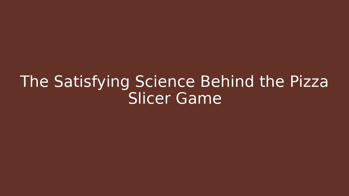 The Satisfying Science Behind the Pizza Slicer Game