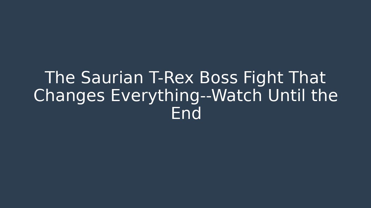 The Saurian T-Rex Boss Fight That Changes Everything—Watch Until the End