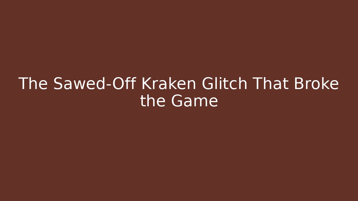 The Sawed-Off Kraken Glitch That Broke the Game