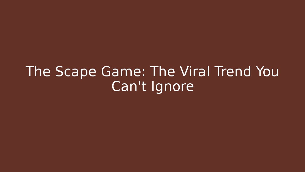 The Scape Game: The Viral Trend You Can't Ignore