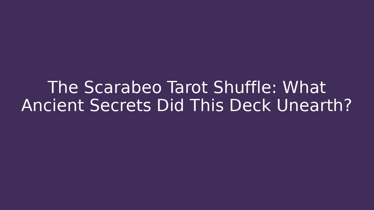 The Scarabeo Tarot Shuffle: What Ancient Secrets Did This Deck Unearth?