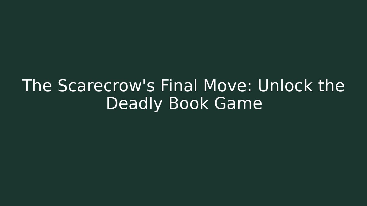 The Scarecrow’s Final Move: Unlock the Deadly Book Game