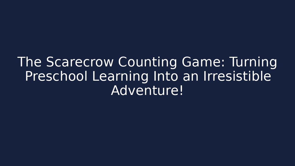 The Scarecrow Counting Game: Turning Preschool Learning Into an Irresistible Adventure!