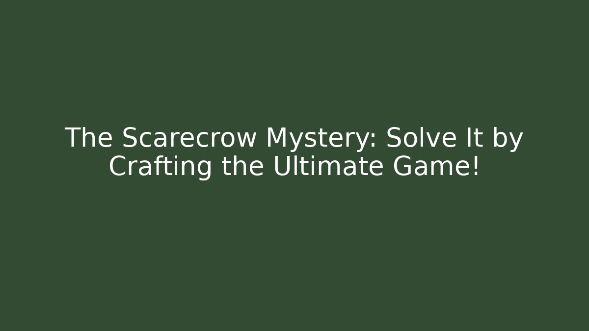 The Scarecrow Mystery: Solve It by Crafting the Ultimate Game!