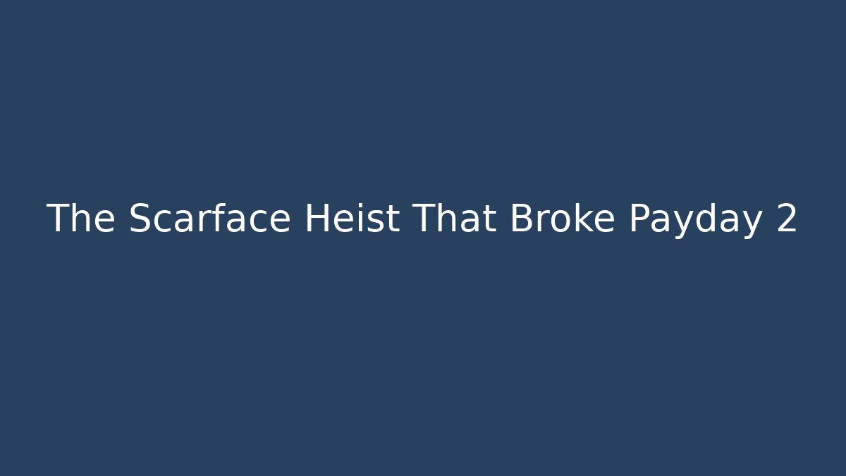 The Scarface Heist That Broke Payday 2