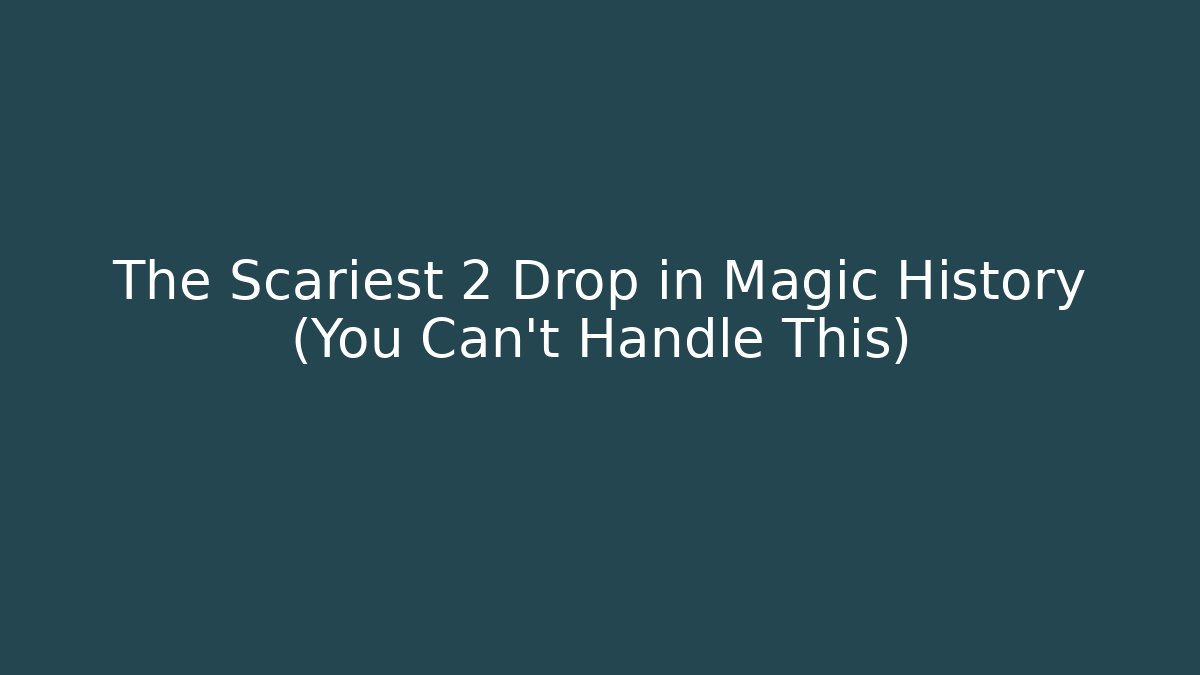 The Scariest 2 Drop in Magic History (You Can't Handle This)