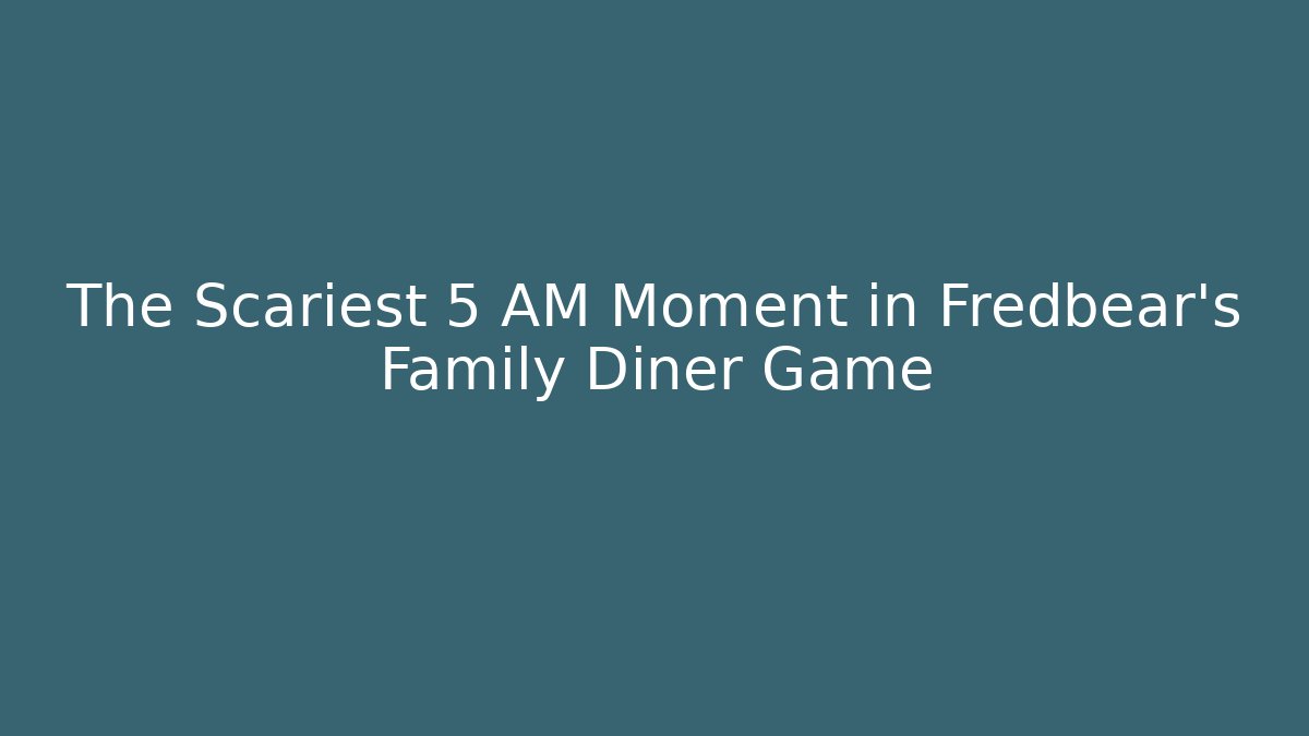 The Scariest 5 AM Moment in Fredbear's Family Diner Game