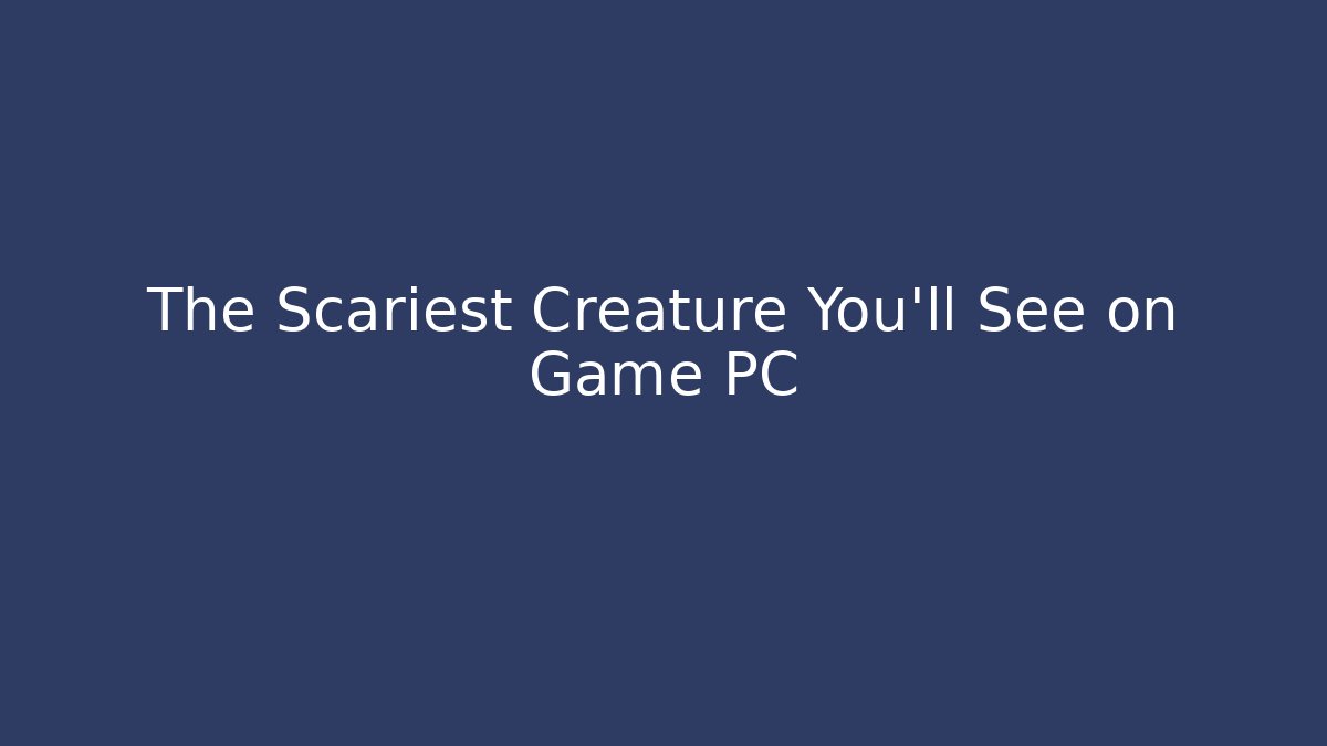 The Scariest Creature You'll See on Game PC - Critter Realm