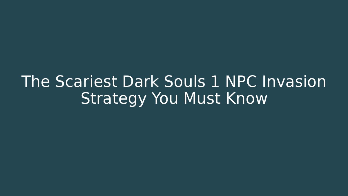 The Scariest Dark Souls 1 NPC Invasion Strategy You Must Know