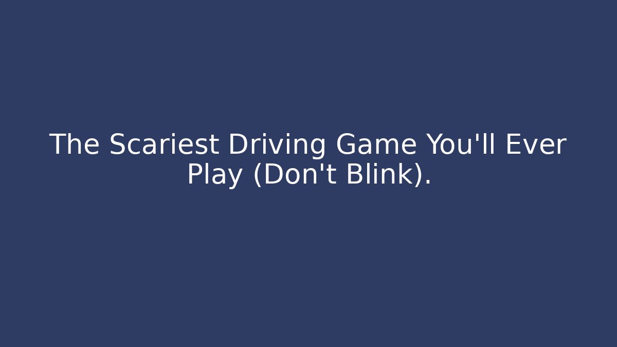 The Scariest Driving Game You’ll Ever Play (Don’t Blink). - Critter Realm