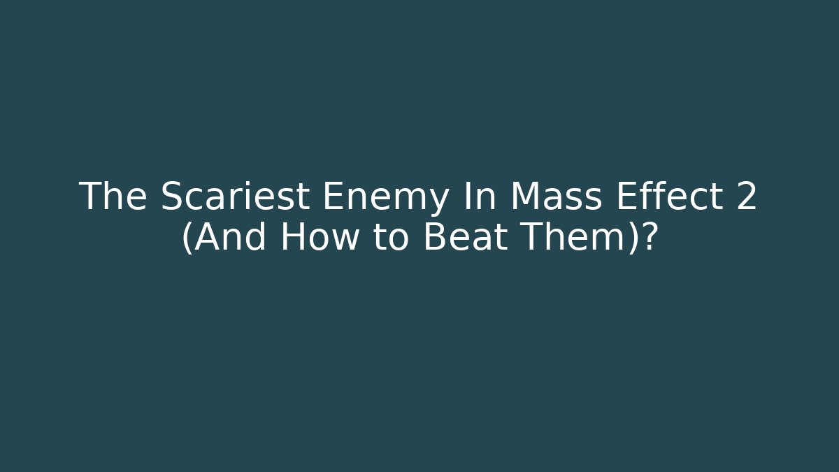 The Scariest Enemy In Mass Effect 2 (And How to Beat Them)? - Critter Realm