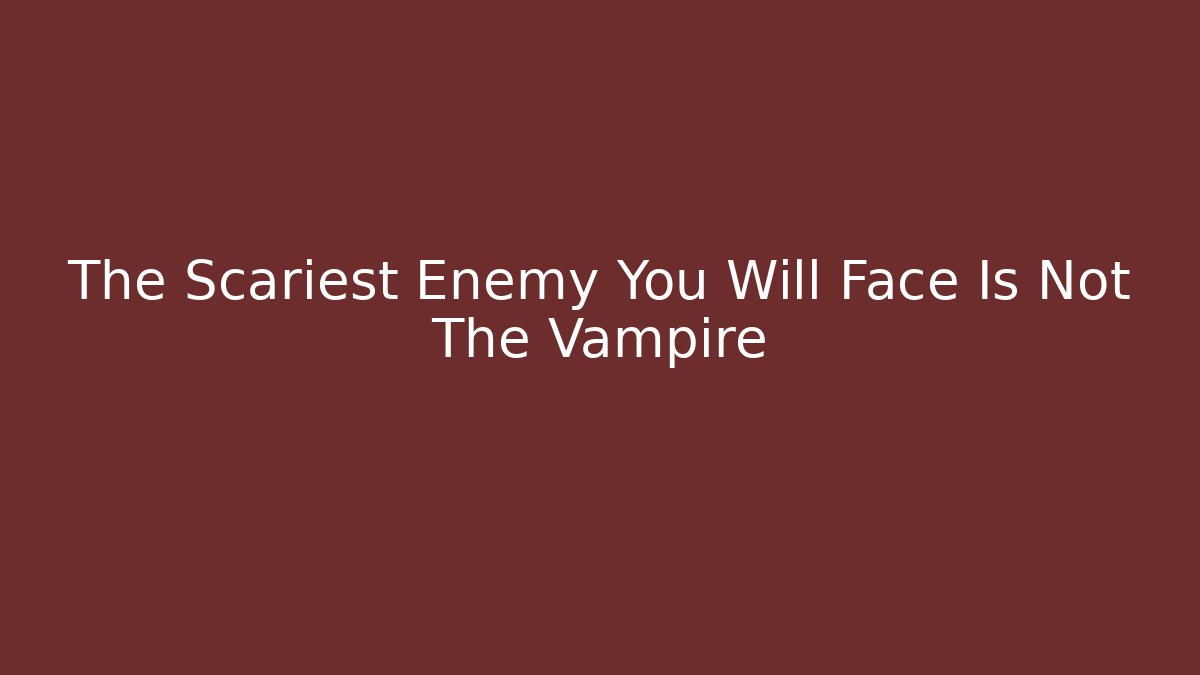The Scariest Enemy You Will Face Is Not The Vampire - Critter Realm