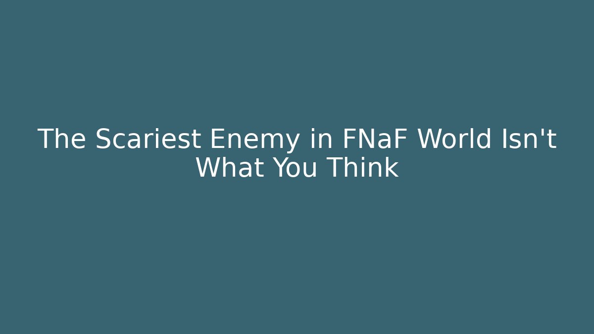 The Scariest Enemy in FNaF World Isn't What You Think