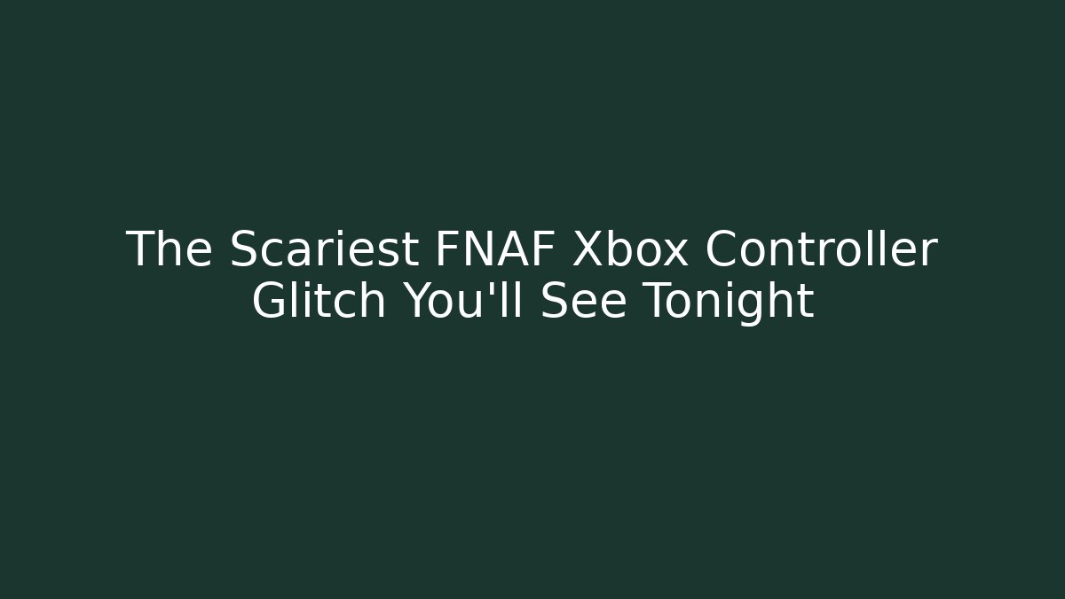 The Scariest FNAF Xbox Controller Glitch You'll See Tonight