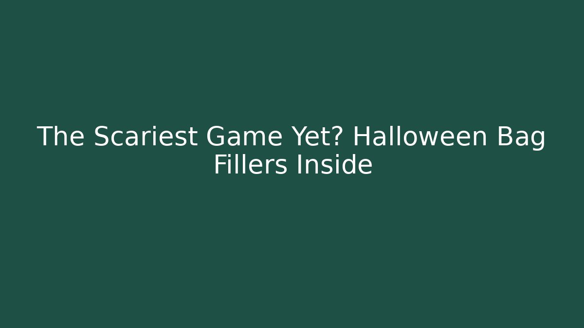 The Scariest Game Yet? Halloween Bag Fillers Inside