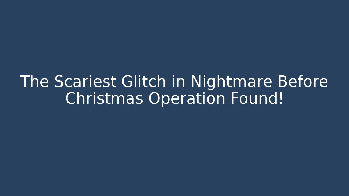 The Scariest Glitch in Nightmare Before Christmas Operation Found!