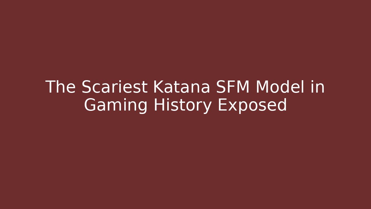 The Scariest Katana SFM Model in Gaming History Exposed