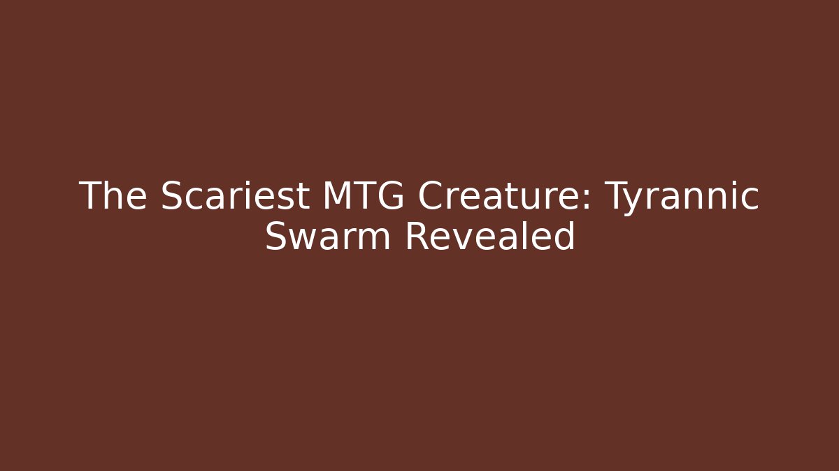 The Scariest MTG Creature: Tyrannic Swarm Revealed