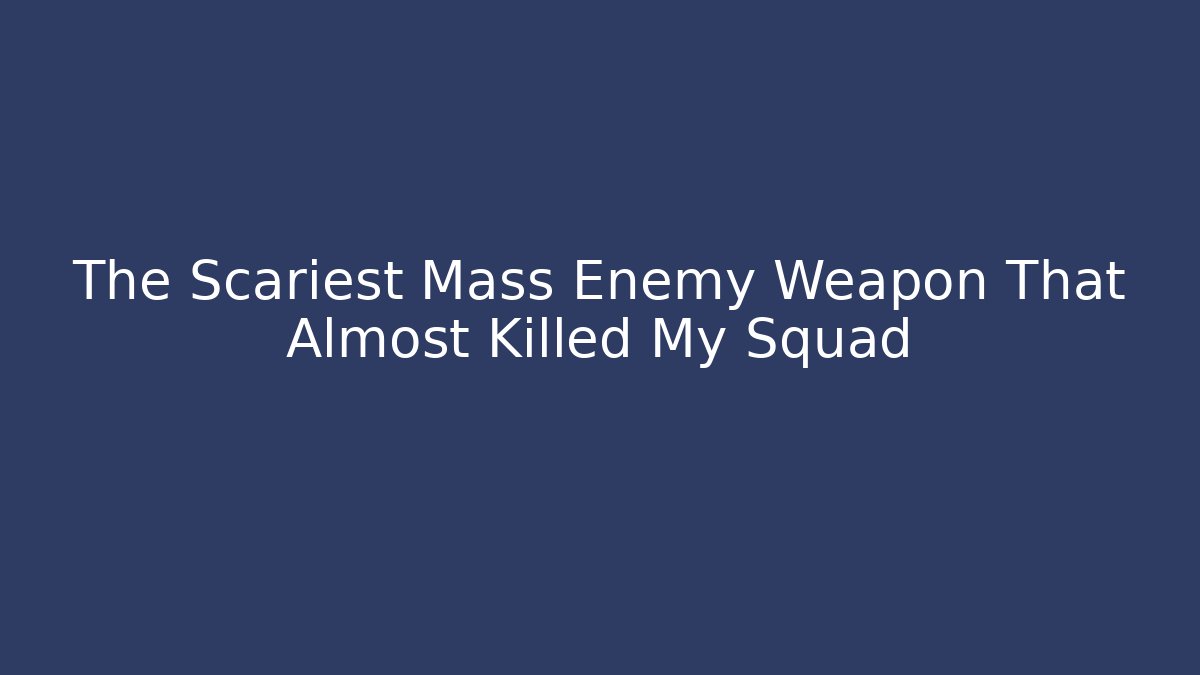 The Scariest Mass Enemy Weapon That Almost Killed My Squad