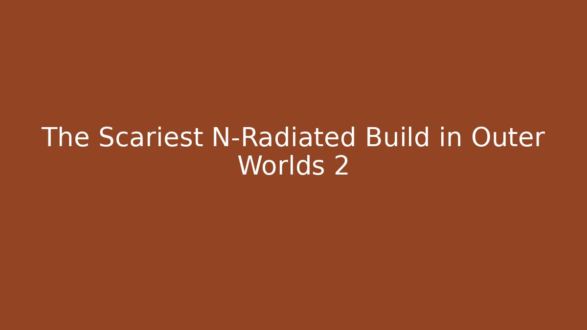 The Scariest N-Radiated Build in Outer Worlds 2