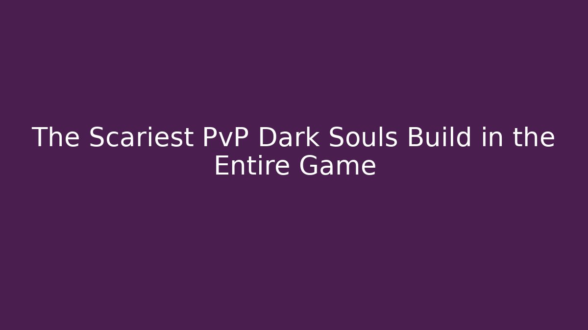 The Scariest PvP Dark Souls Build in the Entire Game