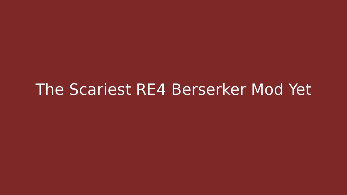 The Scariest RE4 Berserker Mod Yet