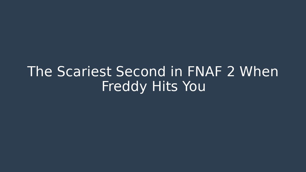 The Scariest Second in FNAF 2 When Freddy Hits You
