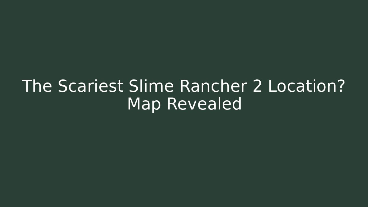 The Scariest Slime Rancher 2 Location? Map Revealed