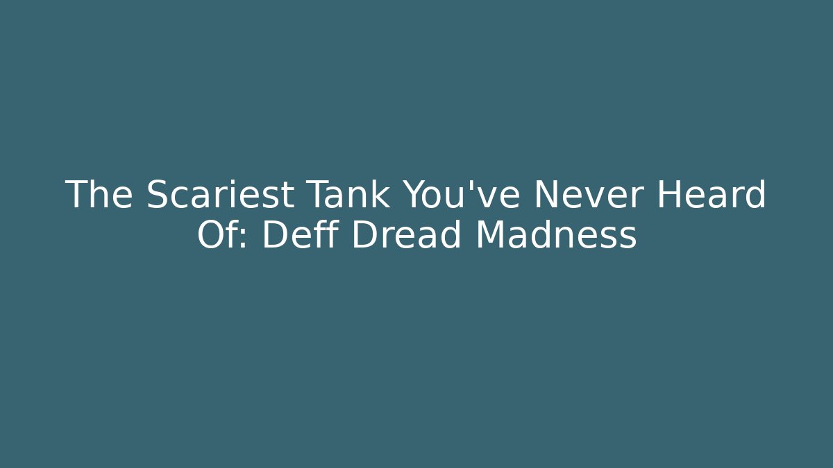The Scariest Tank You’ve Never Heard Of: Deff Dread Madness