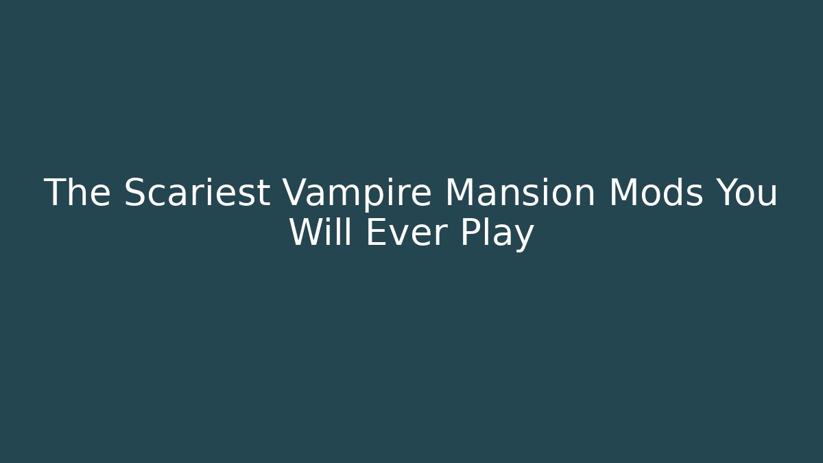 The Scariest Vampire Mansion Mods You Will Ever Play