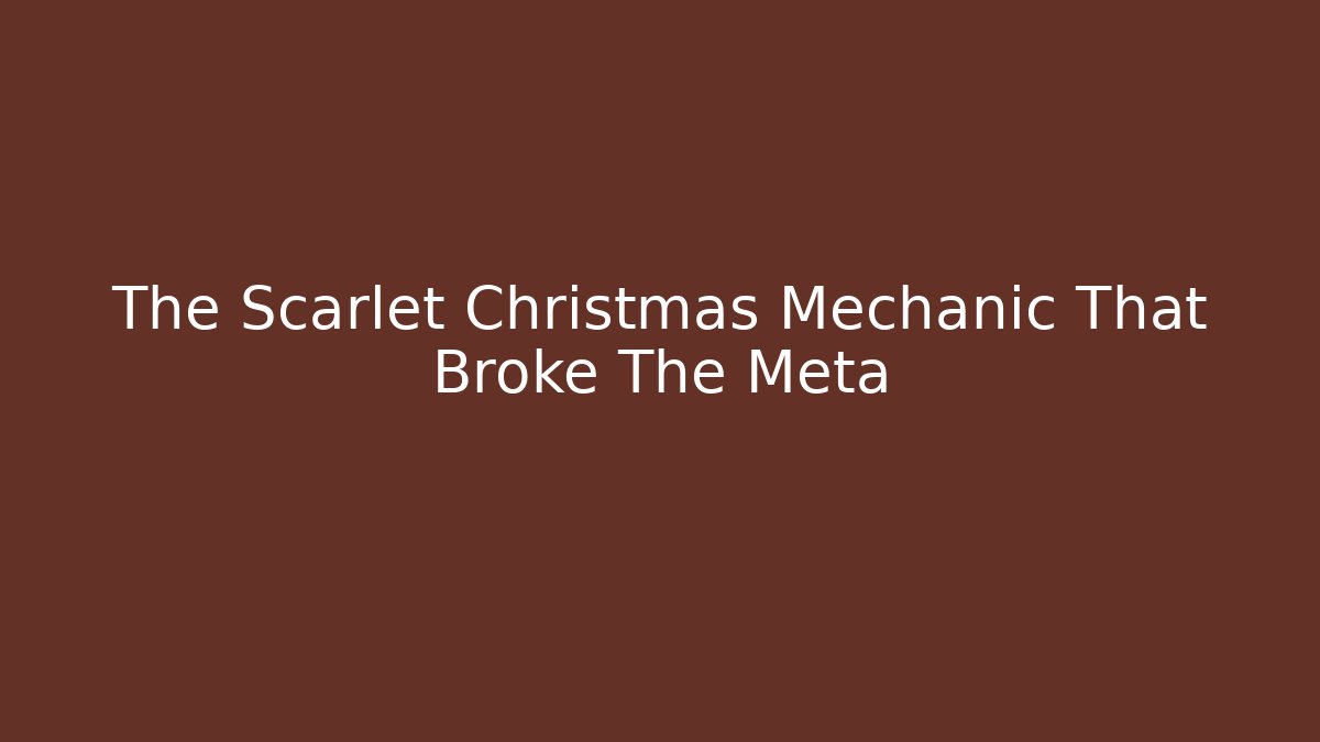 The Scarlet Christmas Mechanic That Broke The Meta