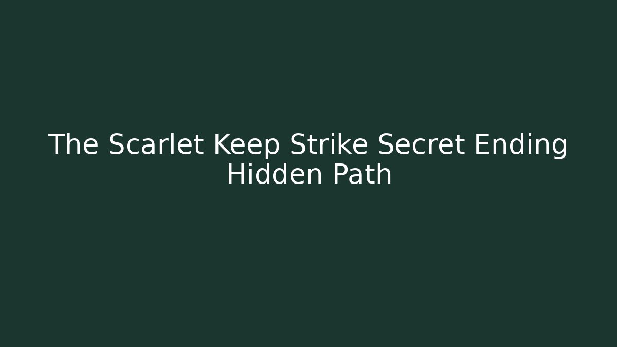 The Scarlet Keep Strike Secret Ending Hidden Path