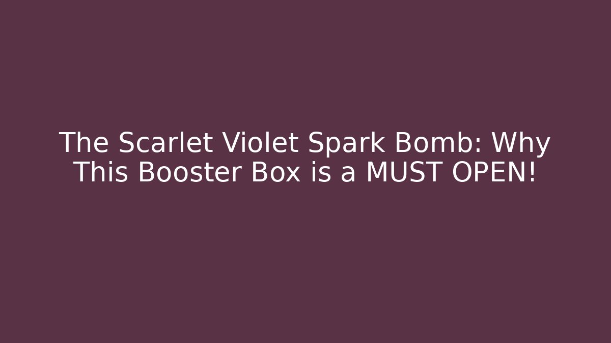 The Scarlet Violet Spark Bomb: Why This Booster Box is a MUST OPEN!