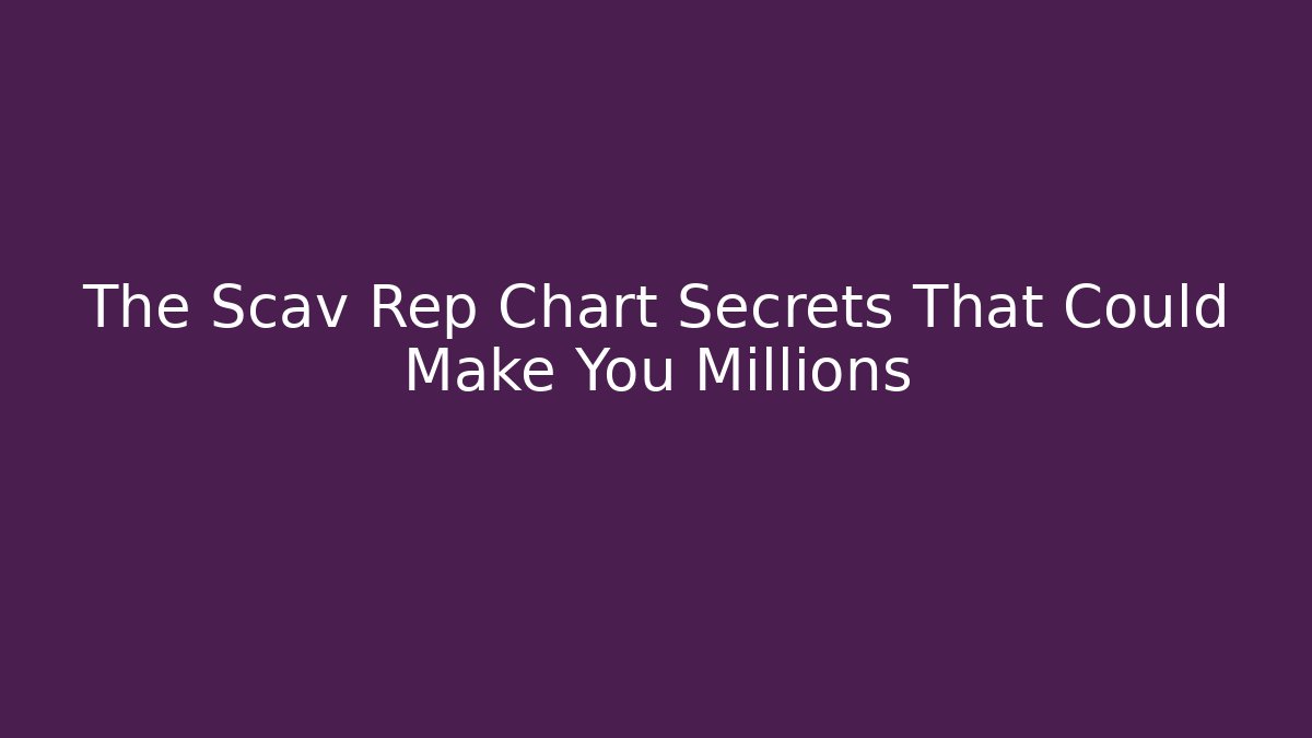 The Scav Rep Chart Secrets That Could Make You Millions