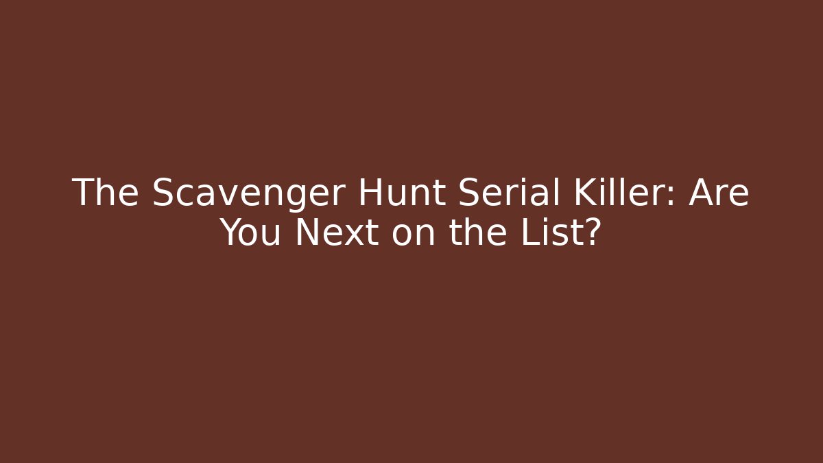 The Scavenger Hunt Serial Killer: Are You Next on the List?
